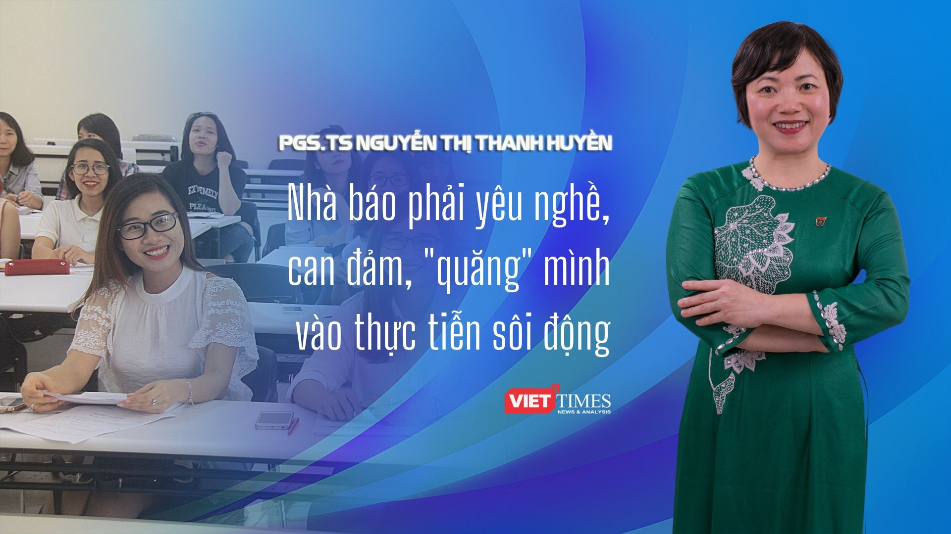 PGS.TS Nguyễn Thanh Huyền: Nhà báo phải yêu nghề, can đảm, "quăng" mình vào thực tiễn sôi động