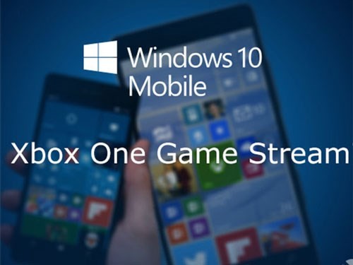 Windows 10 Mobile rục rịch hỗ trợ streaming trò chơi từ Xbox One ảnh 1