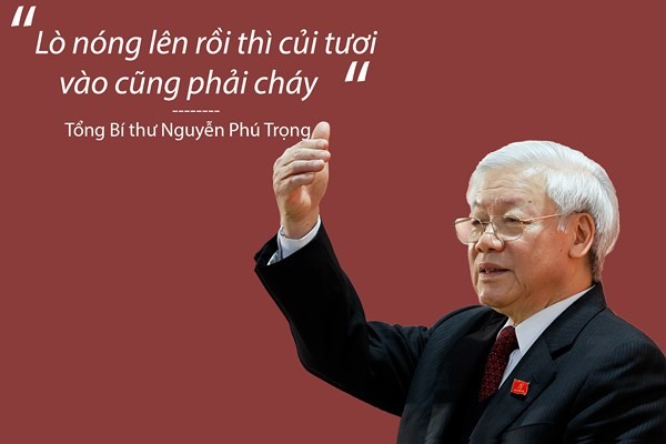 “Lò đã nóng lên rồi thì củi tươi vào cũng phải cháy… cá nhân nào có muốn không làm cũng không thể được”- Tổng bí thư, Chủ tịch nước Nguyễn Phú Trọng