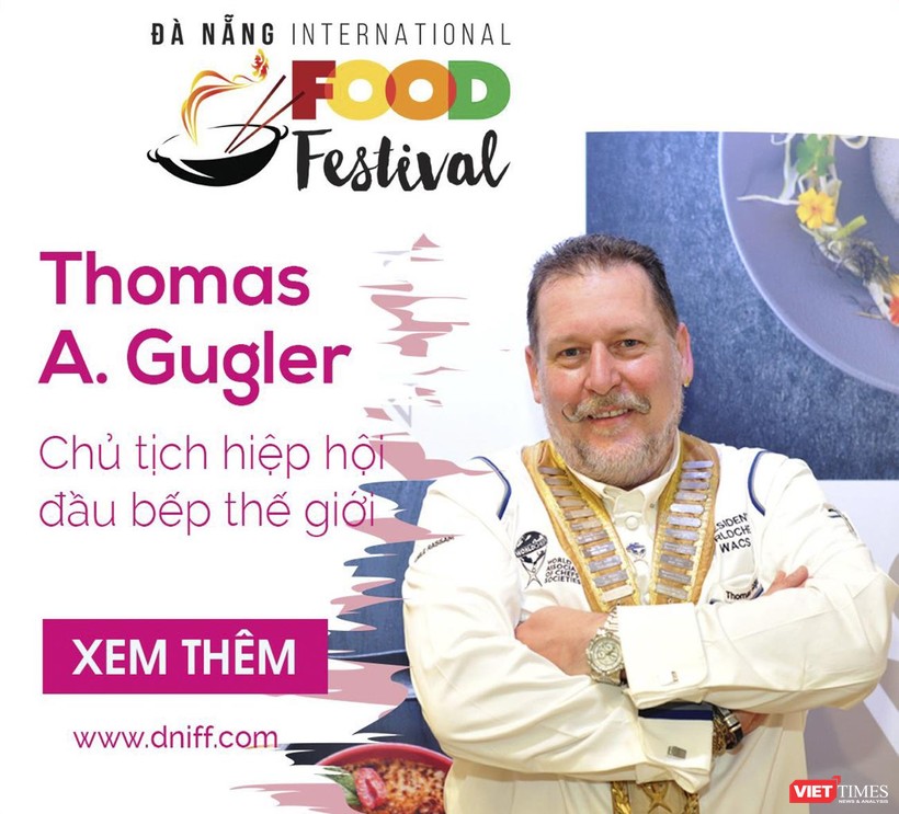 Ông Thomas Andeas Gugler, Chủ tịch Hiệp hội Đầu bếp Thế giới sẽ tham gia sự kiện Lễ hội Ẩm thực quốc tế Đà Nẵng 2019.