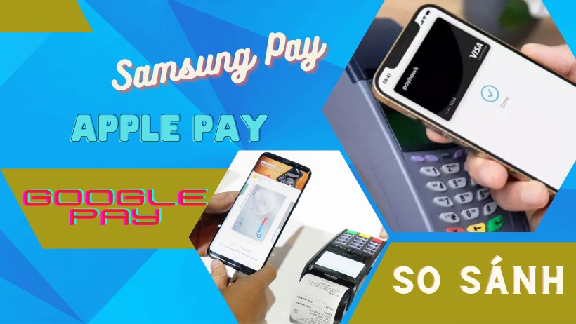 So sánh Apple Pay với Samsung Pay và Google Pay